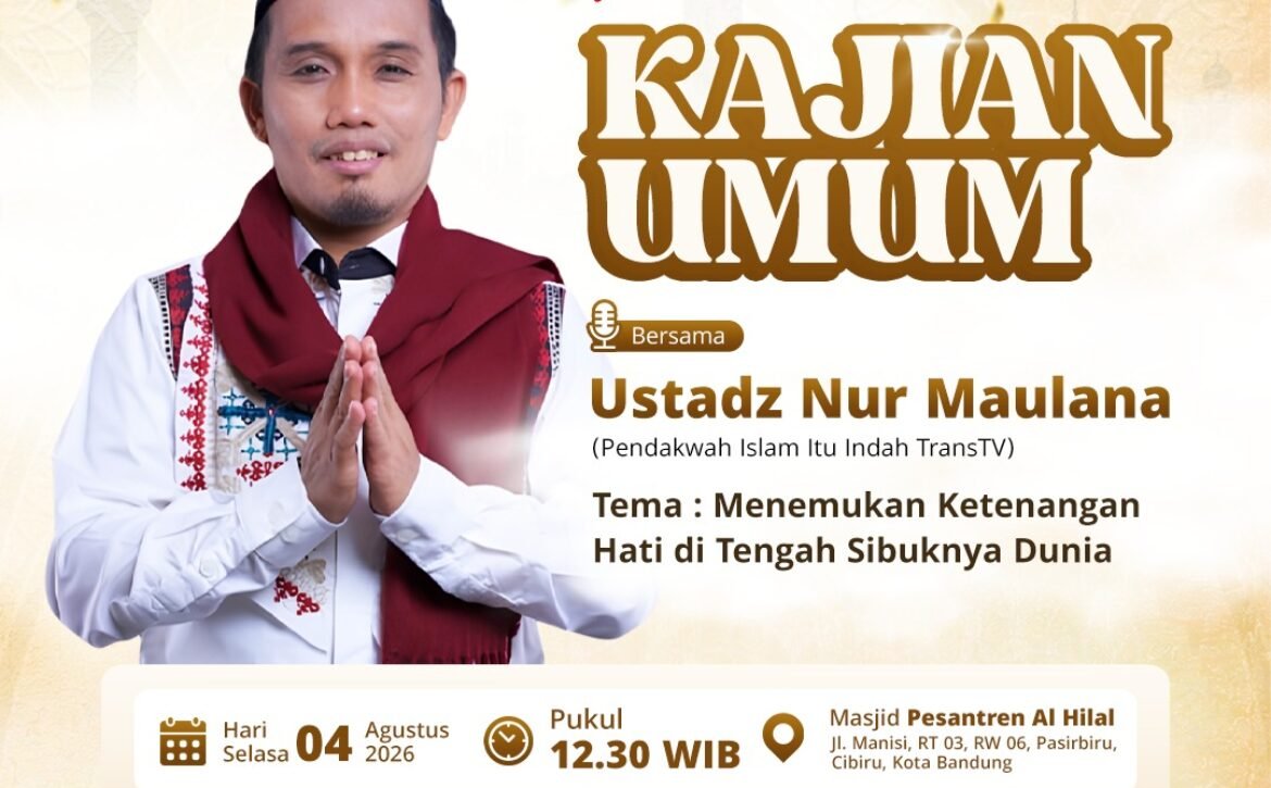 Kajian Umum Al Hilal Bersama Ustadz Nur Maulana: Menemukan Ketenangan Hati di Tengah Sibuknya Dunia